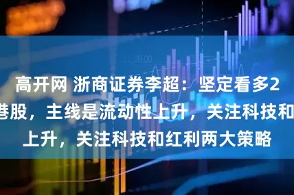 高开网 浙商证券李超：坚定看多2026年A股和港股，主线是流动性上升，关注科技和红利两大策略